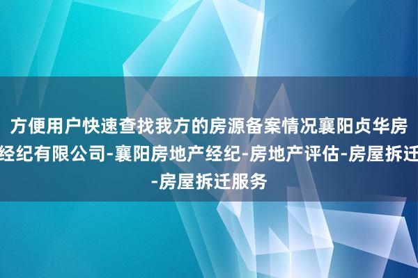 方便用户快速查找我方的房源备案情况襄阳贞华房地产经纪有限公司-襄阳房地产经纪-房地产评估-房屋拆迁服务